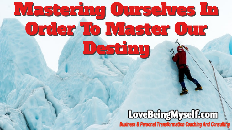 Mastering Ourselves In Order To Master Our Destiny